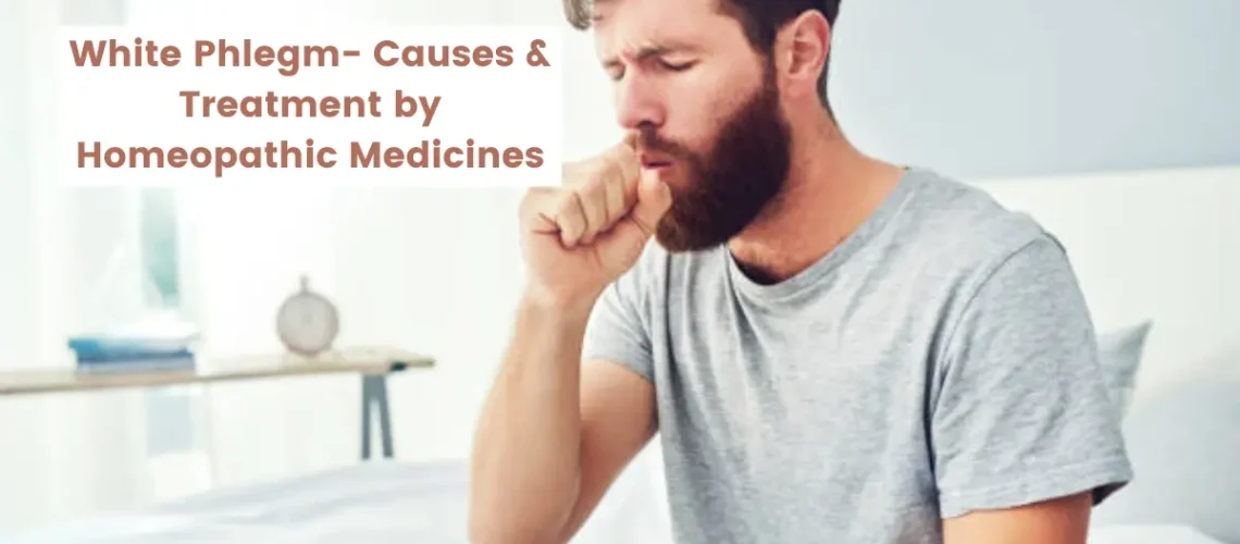 White Phlegm- Causes, Symptoms and Top 13 Homeopathy Medicines